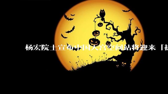 杨宏院士宣布中国天宫空间站将迎来「扩展舱段」，构型由 T 字型变为十字型，怎样解读？可能有哪些新功能？